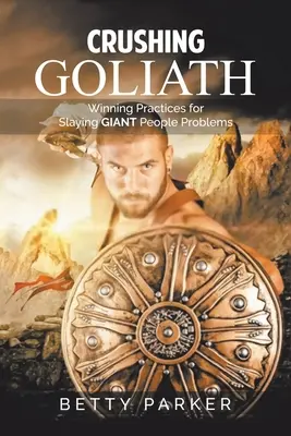 Crushing Goliath: Győztes gyakorlatok az óriási emberi problémák legyőzésére - Crushing Goliath: Winning Practices for Slaying Giant People Problems