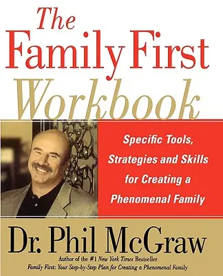 The Family First Workbook: Konkrét eszközök, stratégiák és készségek egy fenomenális család létrehozásához - The Family First Workbook: Specific Tools, Strategies, and Skills for Creating a Phenomenal Family
