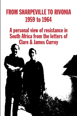 Sharpeville-től Rivoniáig, 1959 és 1964 között: A dél-afrikai ellenállás személyes látlelete Clare és James Currey leveleiből - From Sharpeville to Rivonia, 1959 to 1964: A Personal View of Resistance in South Africa, from the Letters of Clare & James Currey