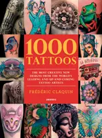 1000 tetoválás: A világ vezető és feltörekvő tetoválóművészeinek legkreatívabb új tervei - 1000 Tattoos: The Most Creative New Designs from the World's Leading and Up-And-Coming Tattoo Artists