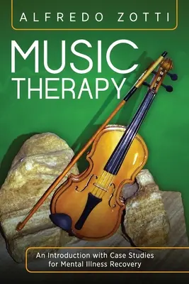 Zeneterápia: Bevezetés esettanulmányokkal a mentális betegségek gyógyulásához - Music Therapy: An Introduction with Case Studies for Mental Illness Recovery