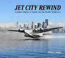 Jet City Rewind: Seattle és a Csendes-óceán északnyugati részének repüléstörténete - Jet City Rewind: Aviation History of Seattle and the Pacific Northwest