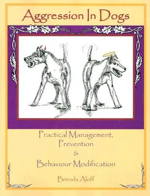 Agresszió a kutyáknál: Gyakorlati kezelés, megelőzés és viselkedésmódosítás - Aggression in Dogs: Practical Management, Prevention and Behavior Modification