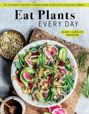 Eat Plants Every Day (Amazing Vegan Cookbook, Delicious Plant-Based Receptes): 90+ ízletes recept, hogy több növényt vigyél a mindennapi étkezésedbe - Eat Plants Every Day (Amazing Vegan Cookbook, Delicious Plant-Based Recipes): 90+ Flavorful Recipes to Bring More Plants Into Your Daily Meals