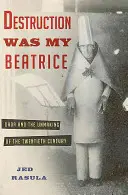 A pusztulás volt az én Beatrice-om: A dada és a huszadik század meg nem történtté válása - Destruction Was My Beatrice: Dada and the Unmaking of the Twentieth Century