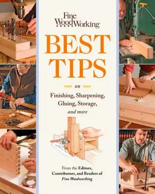 Finom famegmunkálás A legjobb tippek a befejezéshez, élezéshez, ragasztáshoz, tároláshoz és még többhöz - Fine Woodworking Best Tips on Finishing, Sharpening, Gluing, Storage, and More
