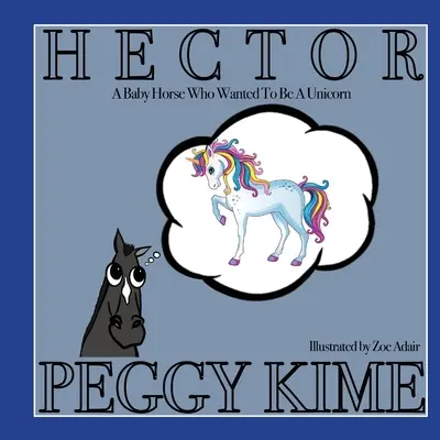 Hector: Egy lócsecsemő, aki egyszarvú akart lenni - Hector: A Baby Horse Who Wanted to be a Unicorn