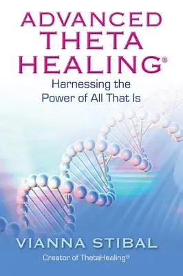 Haladó ThetaHealing: Mindennek erejének hasznosítása, ami van - Advanced ThetaHealing: Harnessing the Power of All That Is