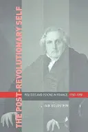 A forradalom utáni én: Politika és psziché Franciaországban, 1750-1850 - The Post-Revolutionary Self: Politics and Psyche in France, 1750-1850