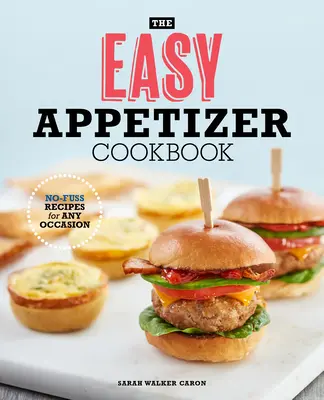 The Easy Appetizer Cookbook: No-Fuss Receptek minden alkalomra - The Easy Appetizer Cookbook: No-Fuss Recipes for Any Occasion