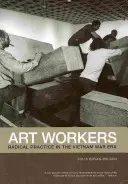 Művészeti munkások: Radikális gyakorlat a vietnami háború korszakában - Art Workers: Radical Practice in the Vietnam War Era