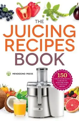 Juicing Receptek Könyv: 150 egészséges recept a táplálkozási erő felszabadításához - Juicing Recipes Book: 150 Healthy Recipes to Unleash Nutritional Power