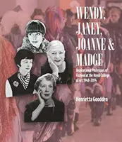 Wendy, Janey, Joanne és Madge: A Royal College of Art inspiráló divatprofesszorai 1948-2014 - Wendy, Janey, Joanne and Madge: Inspirational Professors of Fashion at the Royal College of Art 1948-2014