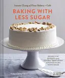 Sütés kevesebb cukorral: Desszertek receptjei természetes édesítőszerekkel és kevés vagy egyáltalán nem fehér cukorral - Baking with Less Sugar: Recipes for Desserts Using Natural Sweeteners and Little-To-No White Sugar