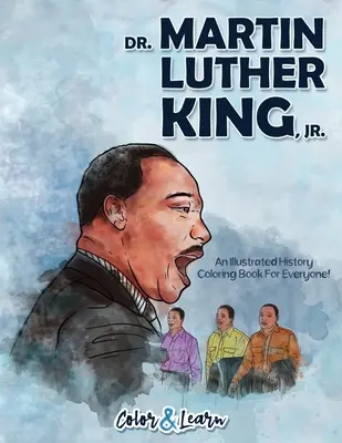 Dr. Martin Luther King, Jr. (Színezd és tanulj): Egy illusztrált történelmi kifestőkönyv mindenkinek! - Dr. Martin Luther King, Jr. (Color and Learn): An Illustrated History Coloring Book For Everyone!