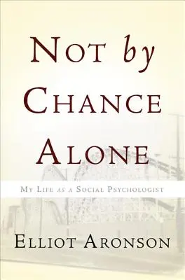 Nem csak a véletlen műve: Életem szociálpszichológusként - Not by Chance Alone: My Life as a Social Psychologist