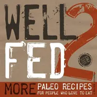 Well Fed 2: További paleo receptek azoknak, akik szeretnek enni - Well Fed 2: More Paleo Recipes for People Who Love to Eat