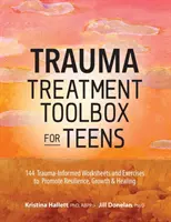 Trauma kezelés eszköztára tizenéveseknek: 144 trauma-informált munkalap és gyakorlat az ellenálló képesség, a növekedés és a gyógyulás elősegítésére - Trauma Treatment Toolbox for Teens: 144 Trauma-Informed Worksheets and Exercises to Promote Resilience, Growth & Healing