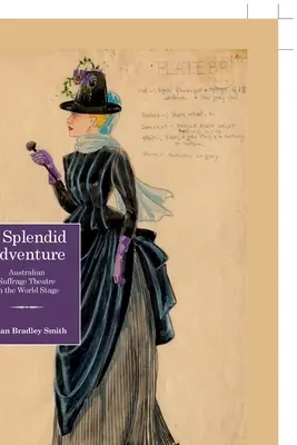 A Splendid Adventure; Ausztrál választójogi színház a világszínpadon - A Splendid Adventure; Australian Suffrage Theatre on the World Stage