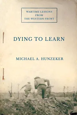 Meghalni a tanulásért: Háborús tanulságok a nyugati frontról - Dying to Learn: Wartime Lessons from the Western Front