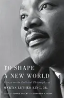 Egy új világ megformálása: Esszék Martin Luther King politikai filozófiájáról, Jr. - To Shape a New World: Essays on the Political Philosophy of Martin Luther King, Jr.