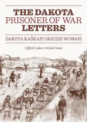 Dakota hadifogoly levelek: Dakota Kaskapi Okicize Wowapi - Dakota Prisoner of War Letters: Dakota Kaskapi Okicize Wowapi