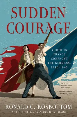 Hirtelen bátorság: A franciaországi fiatalok szembeszállása a németekkel, 1940-1945 - Sudden Courage: Youth in France Confront the Germans, 1940-1945