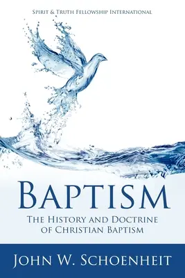 Keresztség: A keresztény keresztség története és tanítása - Baptism: The History and Doctrine of Christian Baptism