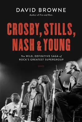 Crosby, Stills, Nash és Young: The Wild, Definitive Saga of Rock's Greatest Supergroup of Rock's Greatest Supergroup (A rock legnagyobb szupercsoportjának vad, végleges története) - Crosby, Stills, Nash and Young: The Wild, Definitive Saga of Rock's Greatest Supergroup