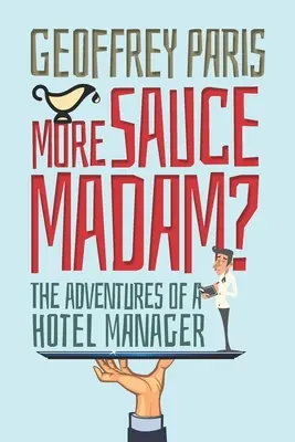 Bővebben Sauce Madam?: Egy szállodaigazgató kalandjai - More Sauce Madam?: The Adventures of a Hotel Manager