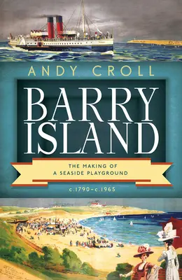 Barry Island: A tengerparti játszótér kialakulása, 1790-től 1790-ig. 1965 - Barry Island: The Making of a Seaside Playground, C. 1790-C. 1965