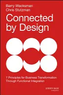 Connected by Design: Hét alapelv a funkcionális integráción keresztüli üzleti átalakuláshoz - Connected by Design: Seven Principles for Business Transformation Through Functional Integration