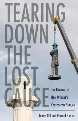 Tearing Down the Lost Cause: A New Orleans-i konföderációs szobrok eltávolítása - Tearing Down the Lost Cause: The Removal of New Orleans's Confederate Statues