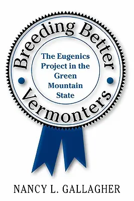 Jobb Vermonterek tenyésztése: Az eugenikai projekt a Zöld Hegy Államban - Breeding Better Vermonters: The Eugenics Project in the Green Mountain State