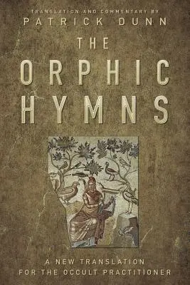 Az orfikus himnuszok: Új fordítás az okkultista gyakorlók számára - The Orphic Hymns: A New Translation for the Occult Practitioner