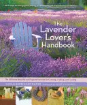 A levendulaszerető kézikönyve: A 100 legszebb és legillatosabb fajta termesztéshez, kézművességhez és főzéshez - The Lavender Lover's Handbook: The 100 Most Beautiful and Fragrant Varieties for Growing, Crafting, and Cooking