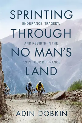 Sprintelés a senki földjén: Kitartás, tragédia és újjászületés az 1919-es Tour de France-on - Sprinting Through No Man's Land: Endurance, Tragedy, and Rebirth in the 1919 Tour de France