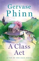 Class Act - Gervase Phinn bestseller író új, elbűvölő Top of the Dale sorozatának 3. könyve - Class Act - Book 3 in the delightful new Top of the Dale series by bestselling author Gervase Phinn