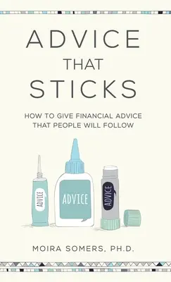 Megragadó tanácsok: Hogyan adjunk olyan pénzügyi tanácsokat, amelyeket az emberek követni fognak - Advice That Sticks: How to give financial advice that people will follow