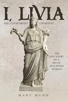 Én, Livia: A hamisított bűnöző (Színes - Új kiadás) - I, Livia: The Counterfeit Criminal (Colored - New Edition)