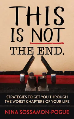 Ez nem a vég: Stratégiák életed legrosszabb fejezeteinek átvészelésére - This Is Not 'The End': Strategies to Get You Through the Worst Chapters of Your Life