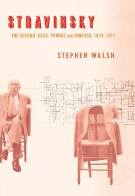 Stravinsky: A második száműzetés: Franciaország és Amerika, 1934-1971 - Stravinsky: The Second Exile: France and America, 1934-1971