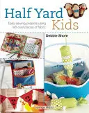 Half Yard# Kids: 20 színes játék és kiegészítő varrása maradék szövetdarabokból - Half Yard# Kids: Sew 20 Colourful Toys and Accessories from Leftover Pieces of Fabric