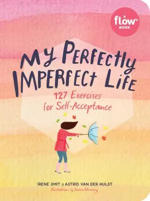 Az én tökéletesen tökéletlen életem: 127 gyakorlat az önelfogadáshoz - My Perfectly Imperfect Life: 127 Exercises for Self-Acceptance