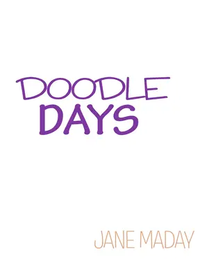 Doodle Days: Több mint 100 kreatív ötlet firkáláshoz, rajzoláshoz és naplózáshoz - Doodle Days: Over 100 Creative Ideas for Doodling, Drawing, and Journaling