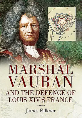 Vauban marsall és XIV. Lajos Franciaországának védelme - Marshal Vauban and the Defence of Louis XIV's France