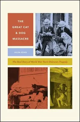 The Great Cat and Dog Massacre: A második világháború ismeretlen tragédiájának valódi története - The Great Cat and Dog Massacre: The Real Story of World War Two's Unknown Tragedy