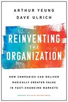 A szervezet újratalálása: Hogyan tudnak a vállalatok radikálisan nagyobb értéket teremteni a gyorsan változó piacokon? - Reinventing the Organization: How Companies Can Deliver Radically Greater Value in Fast-Changing Markets