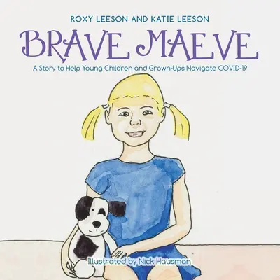 Bátor Maeve: A Story to Help Young Children and Grown-Ups Navigate Covid-19 - Brave Maeve: A Story to Help Young Children and Grown-Ups Navigate Covid-19