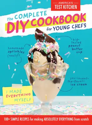 The Complete DIY Cookbook for Young Chefs: 100+ Simple Recept for Making Absolutely Everything from Scratch (A teljes barkácskönyv fiatal séfeknek: 100+ egyszerű recept abszolút mindent házilag készíthetsz) - The Complete DIY Cookbook for Young Chefs: 100+ Simple Recipes for Making Absolutely Everything from Scratch